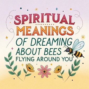 13 Spiritual Meanings of Dreaming About Bees Flying Around You: The Secrets of Your Subconscious