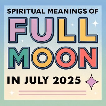 14 Spiritual Meanings of Full Moon in July 2025: Harnessing Lunar Energy