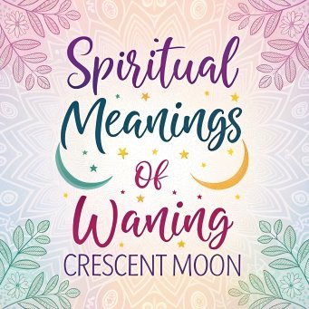 13 Spiritual Meanings of Waning Crescent Moon: Reflections and Personal Growth